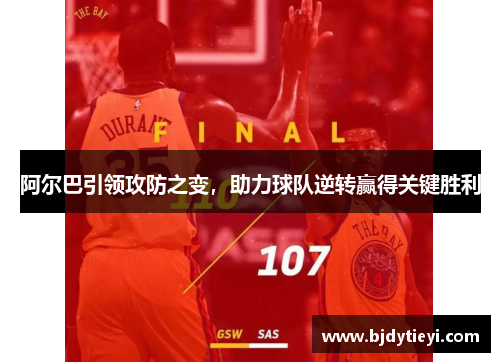 阿尔巴引领攻防之变，助力球队逆转赢得关键胜利